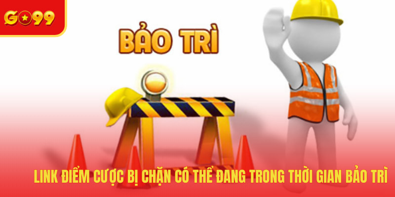 Link điểm cược bị chặn có thể đang trong thời gian bảo trì